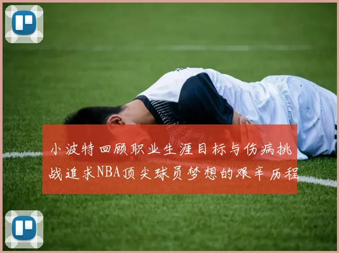 小波特回顾职业生涯目标与伤病挑战追求NBA顶尖球员梦想的艰辛历程